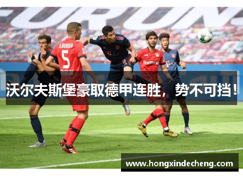 沃尔夫斯堡豪取德甲连胜，势不可挡！