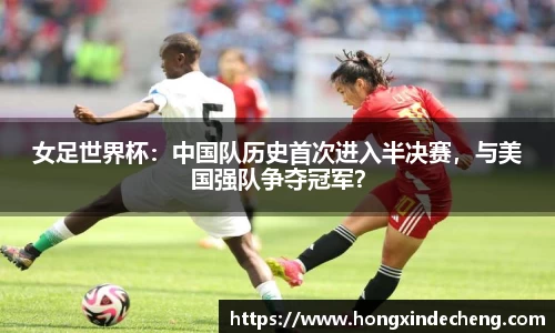 女足世界杯：中国队历史首次进入半决赛，与美国强队争夺冠军？