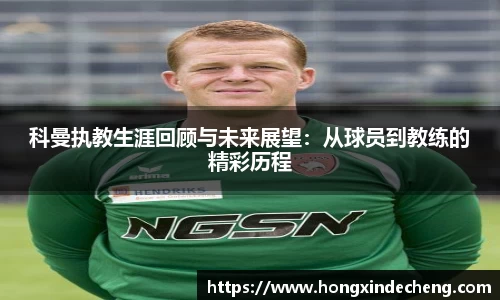 科曼执教生涯回顾与未来展望：从球员到教练的精彩历程