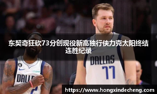东契奇狂砍73分创现役新高独行侠力克太阳终结连胜纪录