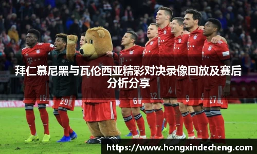 拜仁慕尼黑与瓦伦西亚精彩对决录像回放及赛后分析分享