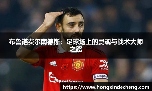 布鲁诺费尔南德斯：足球场上的灵魂与战术大师之路