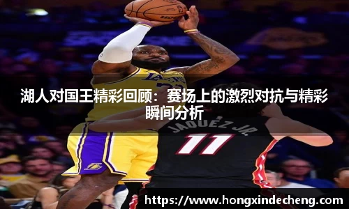 湖人对国王精彩回顾：赛场上的激烈对抗与精彩瞬间分析