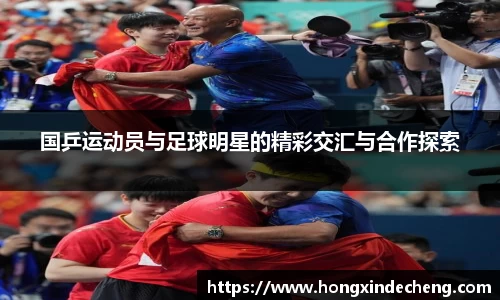 国乒运动员与足球明星的精彩交汇与合作探索