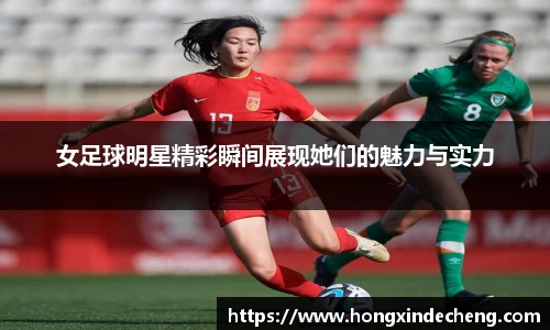 女足球明星精彩瞬间展现她们的魅力与实力