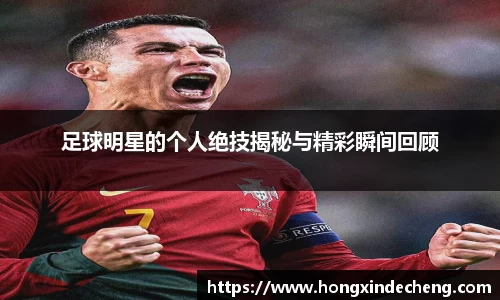 足球明星的个人绝技揭秘与精彩瞬间回顾
